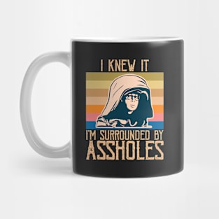 I Knew It, I'm Surrounded by A**holes - Sarcastic Funny Design Mug